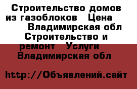 Строительство домов из газоблоков › Цена ­ 1 300 - Владимирская обл. Строительство и ремонт » Услуги   . Владимирская обл.